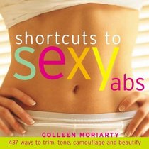 Shortcuts to Sexy Abs: 337 Ways to Trim, Tone, Camouflage, and Beautify
