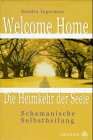 Welcome Home. Die Heimkehr der Seele. Schamanische Selbsthilfe.