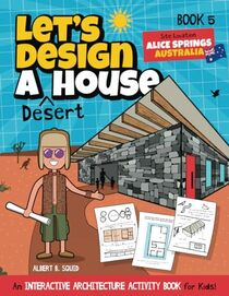 Let's Build A Desert House: An Interactive Architecture Activity Book For Kids | Series | Book 5 | Location: Alice Springs, Australia (Let's Design A House)