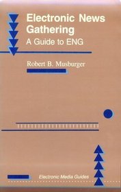 Electronic News Gathering: A Guide to Eng (Electronic Media Guide Series)