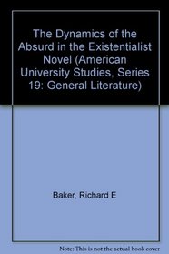 The Dynamics of the Absurd in the Existentialist Novel (American University Studies Series XIX, General Literature)