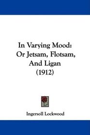 In Varying Mood: Or Jetsam, Flotsam, And Ligan (1912)