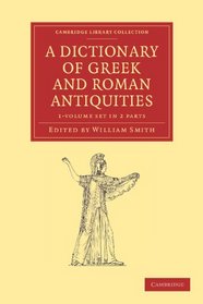 A Dictionary of Greek and Roman Antiquities 2 Part Set (Cambridge Library Collection - Classics)