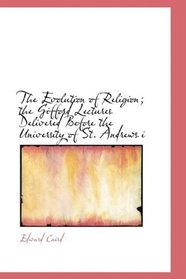 The Evolution of Religion; the Gifford Lectures Delivered Before the University of St. Andrews i