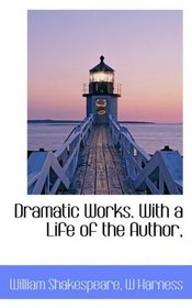 Dramatic Works. With a Life of the Author,