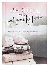 Be Still and Put Your PJs On: 52 Devotions for Women (Hardcover) ? Women?s Weekly Devotional Book, Perfect Gift for Women