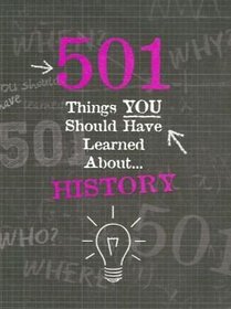 History: 501 Things You Should Have Learned About History