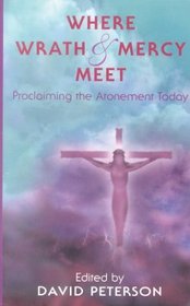 Where Wrath and Mercy Meet: Proclaiming the Atonement Today (Oak Hill College annual school of theology series)