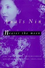 Nearer the Moon: From a Journal of Love : The Unexpurgated Diary of Anais Nin, 1937-1939
