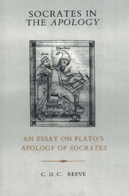 Socrates in the Apology: An Essay on Plato's Apology of Socrates