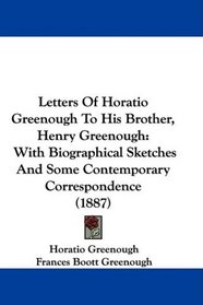 Letters Of Horatio Greenough To His Brother, Henry Greenough: With Biographical Sketches And Some Contemporary Correspondence (1887)