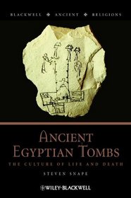 Ancient Egyptian Tombs: The Culture of Life and Death (Blackwell Ancient Religions)