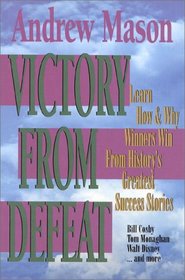 Victory from Defeat: Learn How & Why Winners Win from History's Greatest Success Stories