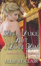 He's a Duke, But I Love Him: A Historical Regency Romance (Happily Ever After) (Volume 4)