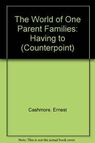 The World of One Parent Families: Having to (Counterpoint)