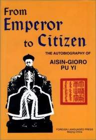 From Emperor to Citizen : The Autobiography of Aisin-Gioro Pu Yi