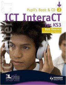 ICT InteraCT for Key Stage 3 Dynamic Learning: Pupil's Book and CD Bk. 3