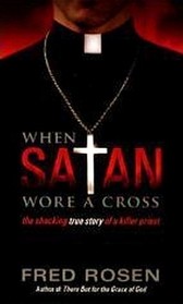 When Satan Wore A Cross: The Shocking True Story of a Killer Priest