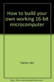 How to build your own working 16-bit microcomputer