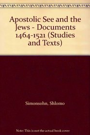 Apostolic See and the Jews - Documents 1464-1521 (Studies and Texts)
