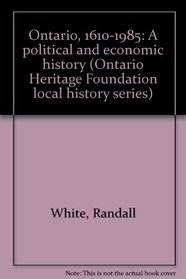 Ontario, 1610-1985: A political and economic history (Ontario Heritage Foundation local history series)