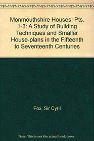 Monmouthshire Houses: Pts. 1-3: A Study of Building Techniques and Smaller House-plans in the Fifteenth to Seventeenth Centuries