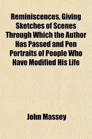 Reminiscences, Giving Sketches of Scenes Through Which the Author Has Passed and Pen Portraits of People Who Have Modified His Life