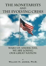 The Monetarists and the Evolving Crisis: Wake Up, Americans; We Are Losing Our Great Nation