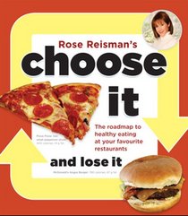 Rose Reisman's Choose It and Lose It: The Roadmap to Healthy Eating at your Favourite Restaurants