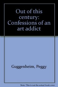 Out of this century: Confessions of an art addict
