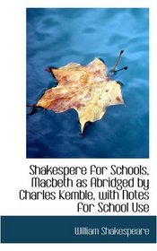 Shakespere for Schools, Macbeth as Abridged by Charles Kemble, with Notes for School Use