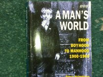 A Man's World: From Boyhood to Manhood 1900-1960