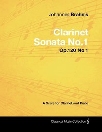 Johannes Brahms - Clarinet Sonata No.1 - Op.120 No.1 - A Score for Clarinet and Piano (Classical Music Collection)