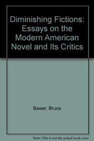 Diminishing Fictions: Essays on the Modern Novel and Its Critics