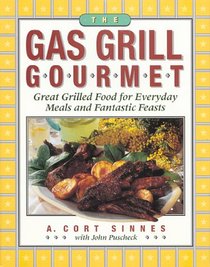 The Gas Grill Gourmet : Great Grilled Food for Everyday Meals and Fantastic Feasts