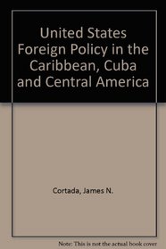 United States Foreign Policy in the Caribbean, Cuba and Central America