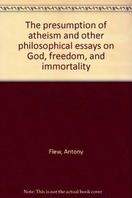 The presumption of atheism and other philosophical essays on God, freedom, and immortality