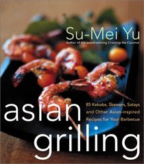 Asian Grilling: 85 Satay, Kebabs, Skewers and Other Asian-Inspired Recipes for Your Barbecue