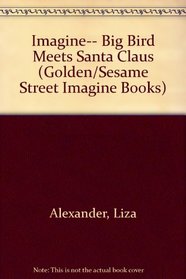 Imagine-- Big Bird Meets Santa Claus (Golden/Sesame Street Imagine Books)