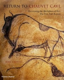 Return to Chauvet Cave: Excavating the Birthplace of Art: the First Full Report