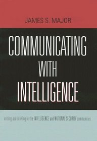 Communicating With Intelligence: Writing and Briefing in the Intelligence and National Security Communities (Scarecrow Professional Intelligence Education Series)