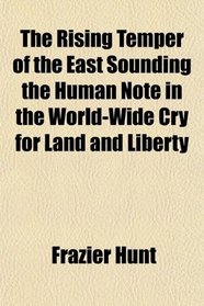 The Rising Temper of the East Sounding the Human Note in the World-Wide Cry for Land and Liberty
