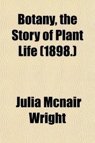 Botany, the Story of Plant Life (1898.)