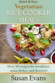 Quick & Easy Vegetarian Rice Cooker Meals: Over 50 recipes for breakfast, main dishes, and desserts (Volume 2)