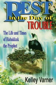 Rest in the Day of Trouble : The Life and Times of Habakkuk the Prophet