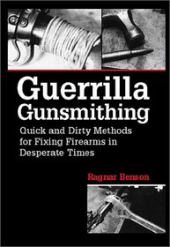 Guerrilla Gunsmithing: Quick And Dirty Methods For Fixing Firearms In Desperate Times