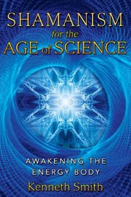 Shamanism for the Age of Science: Awakening the Energy Body