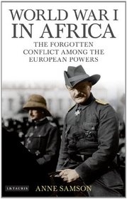 World War I in Africa: The Forgotten Conflict Among the European Powers (International Library of Twentieth Century History)