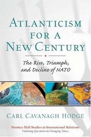 Atlanticism for a New Century : The Rise, Triumph, and Decline of NATO (Prentice Hall Studies in International Relations)