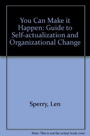 You Can Make it Happen: Guide to Self-actualization and Organizational Change